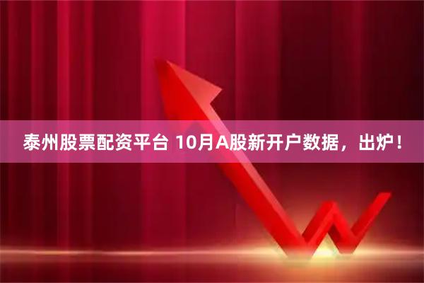 泰州股票配资平台 10月A股新开户数据，出炉！