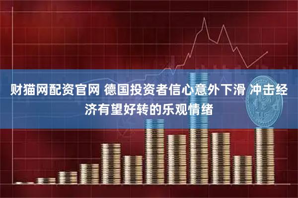 财猫网配资官网 德国投资者信心意外下滑 冲击经济有望好转的乐观情绪