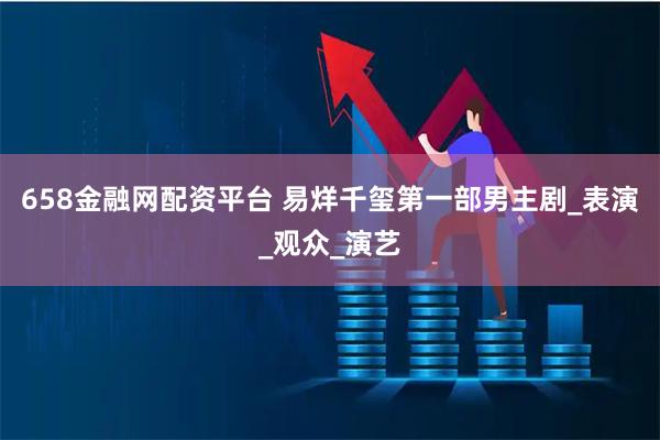 658金融网配资平台 易烊千玺第一部男主剧_表演_观众_演艺