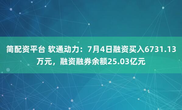 简配资平台 软通动力：7月4日融资买入6731.13万元，融资融券余额25.03亿元
