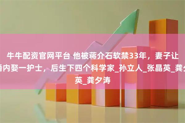 牛牛配资官网平台 他被蒋介石软禁33年，妻子让他婚内娶一护士，后生下四个科学家_孙立人_张晶英_龚夕涛