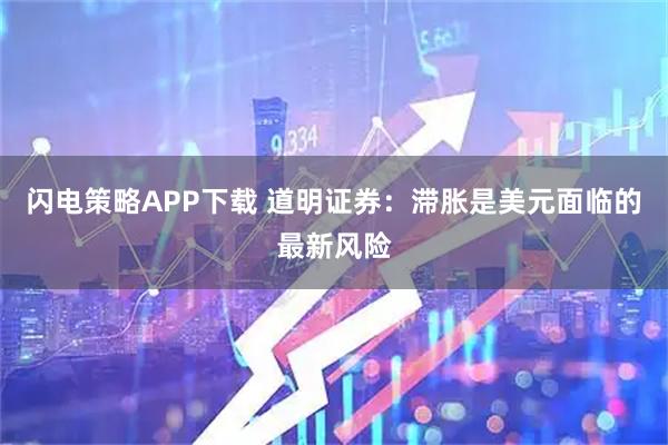 闪电策略APP下载 道明证券：滞胀是美元面临的最新风险