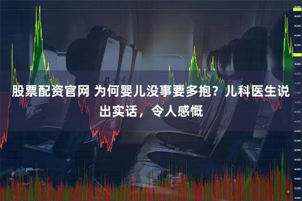 股票配资官网 为何婴儿没事要多抱？儿科医生说出实话，令人感慨